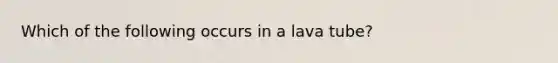 Which of the following occurs in a lava tube?