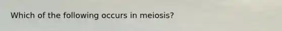 Which of the following occurs in meiosis?