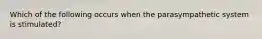 Which of the following occurs when the parasympathetic system is stimulated?