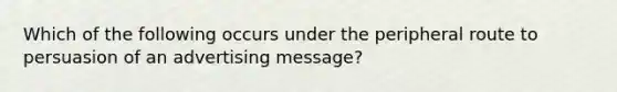 Which of the following occurs under the peripheral route to persuasion of an advertising message?