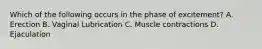 Which of the following occurs in the phase of excitement? A. Erection B. Vaginal Lubrication C. Muscle contractions D. Ejaculation