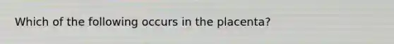 Which of the following occurs in the placenta?