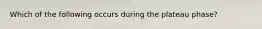 Which of the following occurs during the plateau phase?