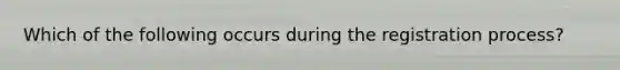 Which of the following occurs during the registration process?