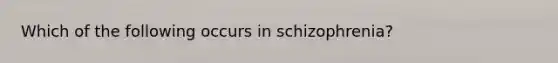 Which of the following occurs in schizophrenia?