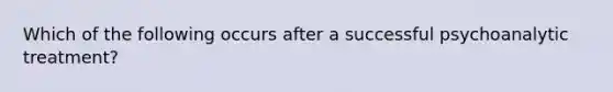 Which of the following occurs after a successful psychoanalytic treatment?