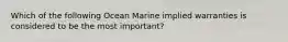 Which of the following Ocean Marine implied warranties is considered to be the most important?