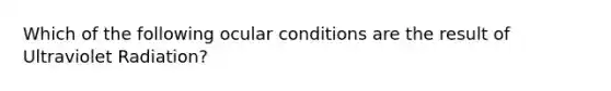 Which of the following ocular conditions are the result of Ultraviolet Radiation?