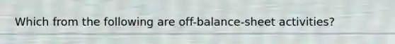 Which from the following are​ off-balance-sheet activities?