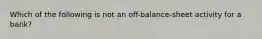 Which of the following is not an off-balance-sheet activity for a bank?