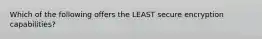 Which of the following offers the LEAST secure encryption capabilities?