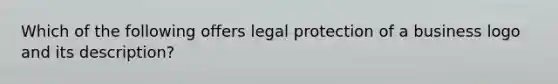 Which of the following offers legal protection of a business logo and its description?