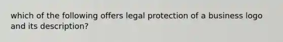 which of the following offers legal protection of a business logo and its description?