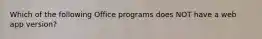 Which of the following Office programs does NOT have a web app version?