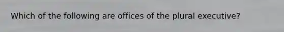 Which of the following are offices of the plural executive?