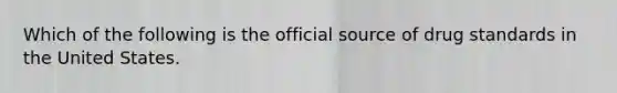 Which of the following is the official source of drug standards in the United States.
