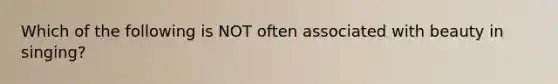 Which of the following is NOT often associated with beauty in singing?