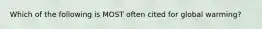Which of the following is MOST often cited for global warming?