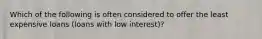 Which of the following is often considered to offer the least expensive loans (loans with low interest)?