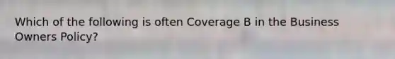 Which of the following is often Coverage B in the Business Owners Policy?