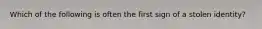 Which of the following is often the first sign of a stolen identity?