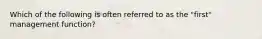 Which of the following is often referred to as the "first" management function?