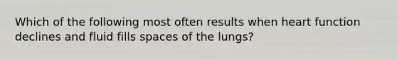 Which of the following most often results when heart function declines and fluid fills spaces of the lungs?