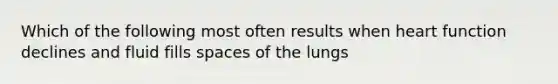 Which of the following most often results when heart function declines and fluid fills spaces of the lungs