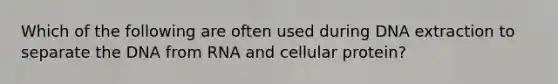 Which of the following are often used during DNA extraction to separate the DNA from RNA and cellular protein?