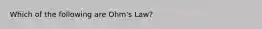 Which of the following are Ohm's Law?