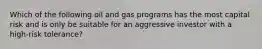 Which of the following oil and gas programs has the most capital risk and is only be suitable for an aggressive investor with a high-risk tolerance?