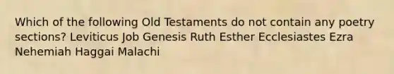 Which of the following Old Testaments do not contain any poetry sections? Leviticus Job Genesis Ruth Esther Ecclesiastes Ezra Nehemiah Haggai Malachi