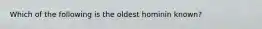 Which of the following is the oldest hominin known?