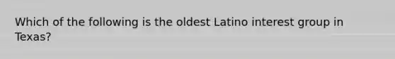 Which of the following is the oldest Latino interest group in Texas?