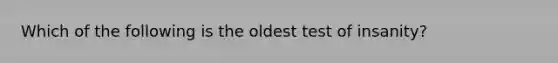 Which of the following is the oldest test of insanity?