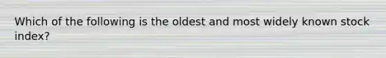 Which of the following is the oldest and most widely known stock index?