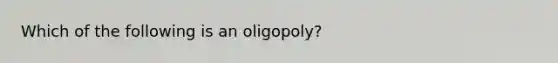 Which of the following is an oligopoly?