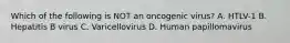 Which of the following is NOT an oncogenic virus? A. HTLV-1 B. Hepatitis B virus C. Varicellovirus D. Human papillomavirus
