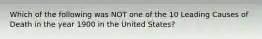 Which of the following was NOT one of the 10 Leading Causes of Death in the year 1900 in the United States?