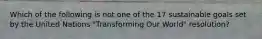 Which of the following is not one of the 17 sustainable goals set by the United Nations "Transforming Our World" resolution?