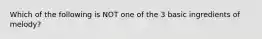 Which of the following is NOT one of the 3 basic ingredients of melody?