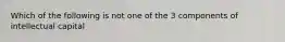 Which of the following is not one of the 3 components of intellectual capital