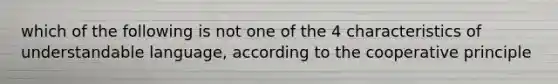 which of the following is not one of the 4 characteristics of understandable language, according to the cooperative principle