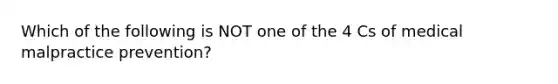 Which of the following is NOT one of the 4 Cs of medical malpractice prevention?