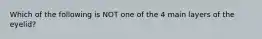 Which of the following is NOT one of the 4 main layers of the eyelid?