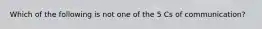 Which of the following is not one of the 5 Cs of communication?