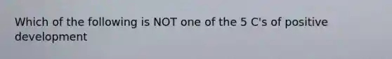 Which of the following is NOT one of the 5 C's of positive development