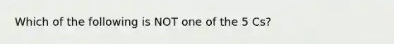 Which of the following is NOT one of the 5 Cs?