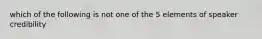 which of the following is not one of the 5 elements of speaker credibility