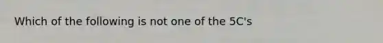 Which of the following is not one of the 5C's